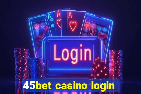 45bet casino login